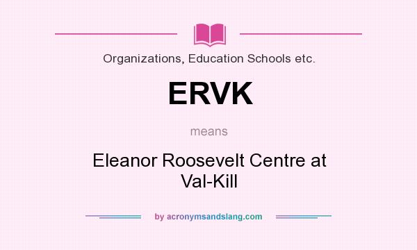 What does ERVK mean? It stands for Eleanor Roosevelt Centre at Val-Kill