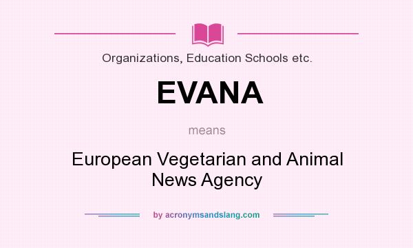 What does EVANA mean? It stands for European Vegetarian and Animal News Agency