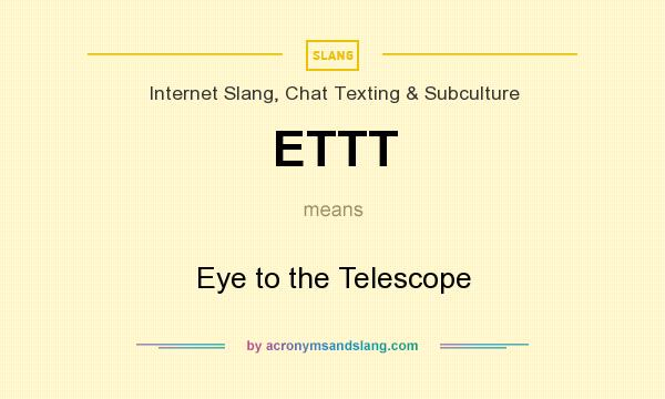 What does ETTT mean? It stands for Eye to the Telescope