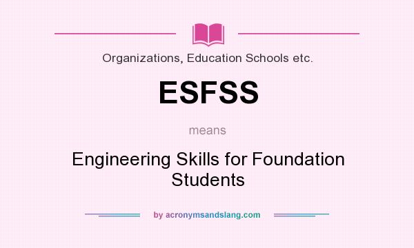 What does ESFSS mean? It stands for Engineering Skills for Foundation Students