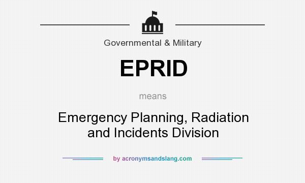 What does EPRID mean? It stands for Emergency Planning, Radiation and Incidents Division