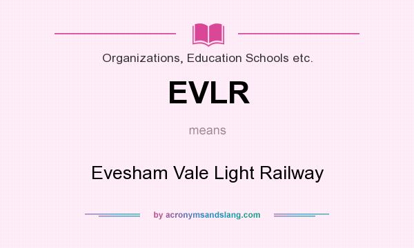 What does EVLR mean? It stands for Evesham Vale Light Railway