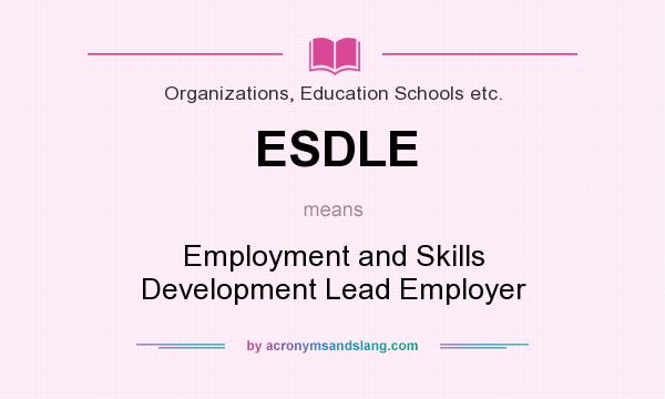 What does ESDLE mean? It stands for Employment and Skills Development Lead Employer