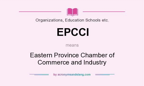 What does EPCCI mean? It stands for Eastern Province Chamber of Commerce and Industry