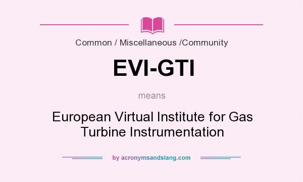 What does EVI-GTI mean? It stands for European Virtual Institute for Gas Turbine Instrumentation