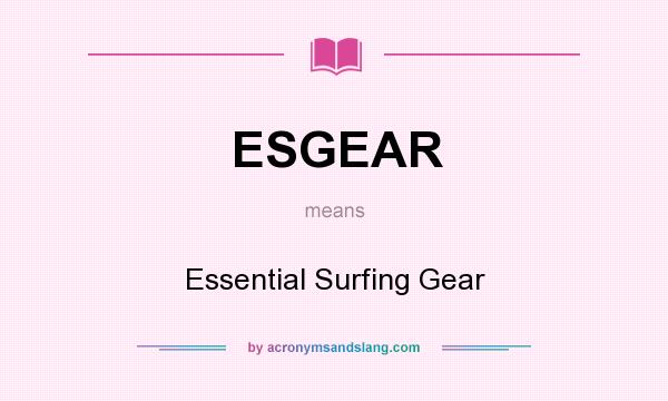 What does ESGEAR mean? It stands for Essential Surfing Gear
