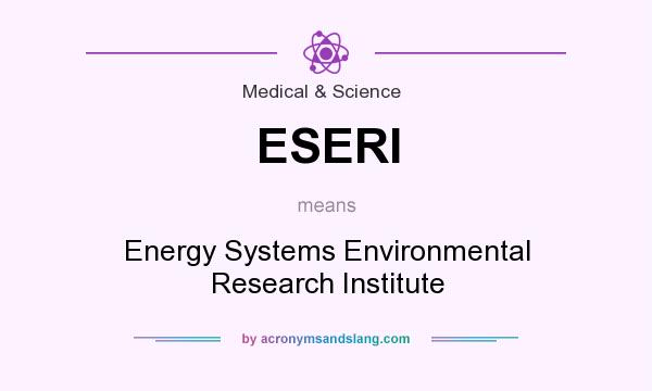 What does ESERI mean? It stands for Energy Systems Environmental Research Institute