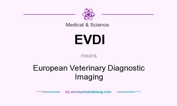What does EVDI mean? It stands for European Veterinary Diagnostic Imaging
