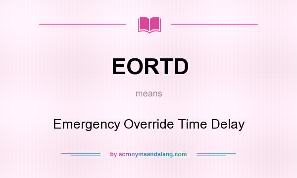 What does EORTD mean? It stands for Emergency Override Time Delay