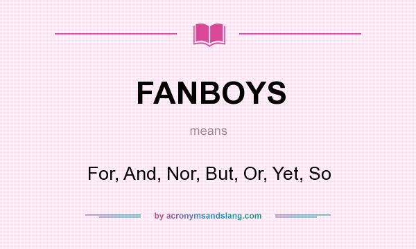 What does FANBOYS mean? It stands for For, And, Nor, But, Or, Yet, So
