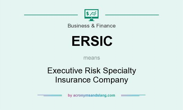 What does ERSIC mean? It stands for Executive Risk Specialty Insurance Company