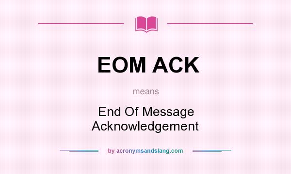 What does EOM ACK mean? It stands for End Of Message Acknowledgement