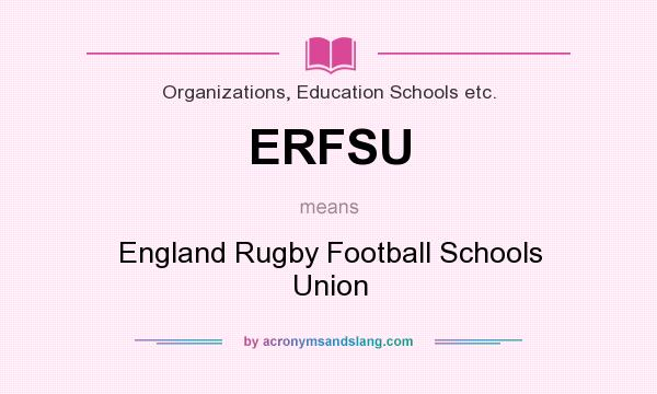 What does ERFSU mean? It stands for England Rugby Football Schools Union
