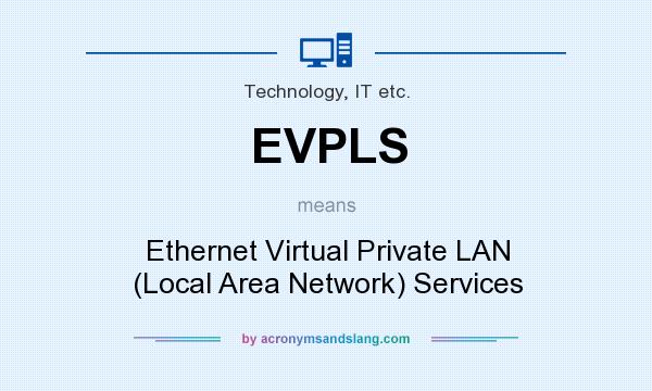 What does EVPLS mean? It stands for Ethernet Virtual Private LAN (Local Area Network) Services
