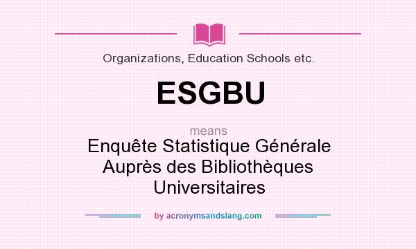 What does ESGBU mean? It stands for Enquête Statistique Générale Auprès des Bibliothèques Universitaires