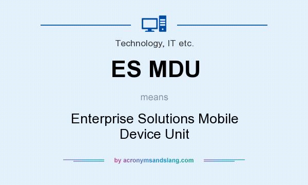 What does ES MDU mean? It stands for Enterprise Solutions Mobile Device Unit