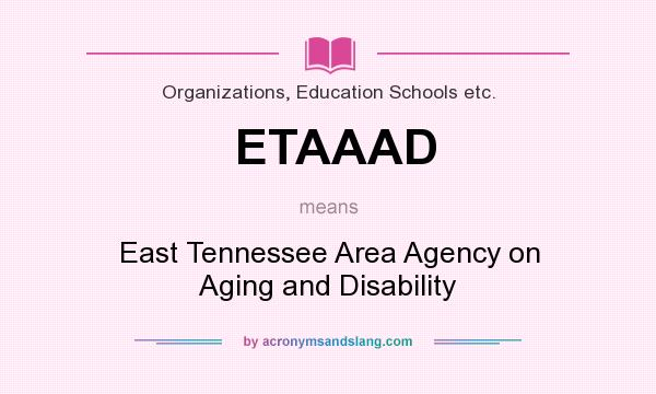 What does ETAAAD mean? It stands for East Tennessee Area Agency on Aging and Disability