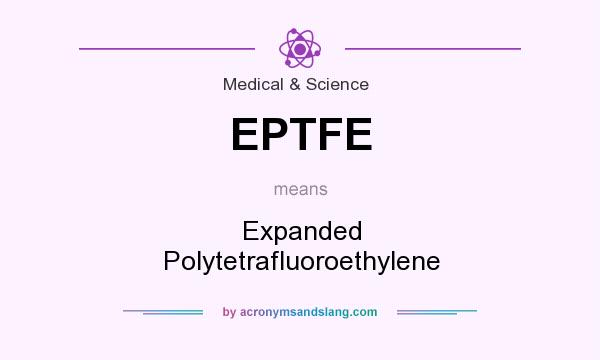 What does EPTFE mean? It stands for Expanded Polytetrafluoroethylene