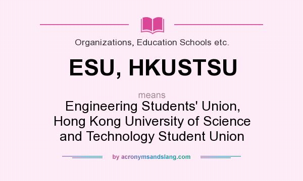 What does ESU, HKUSTSU mean? It stands for Engineering Students` Union, Hong Kong University of Science and Technology Student Union