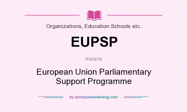 What does EUPSP mean? It stands for European Union Parliamentary Support Programme