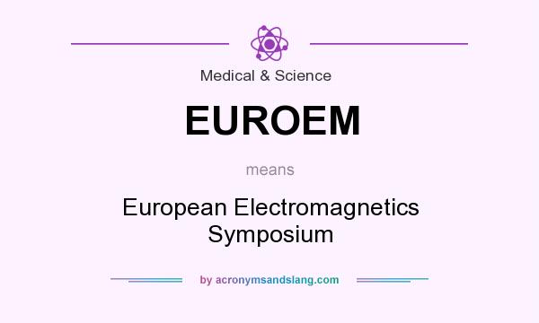 What does EUROEM mean? It stands for European Electromagnetics Symposium