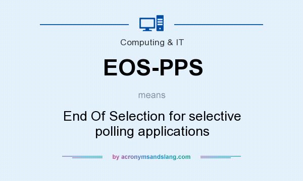 What does EOS-PPS mean? It stands for End Of Selection for selective polling applications