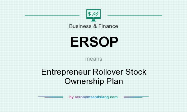 What does ERSOP mean? It stands for Entrepreneur Rollover Stock Ownership Plan