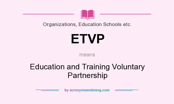What does ETVP mean? It stands for Education and Training Voluntary Partnership
