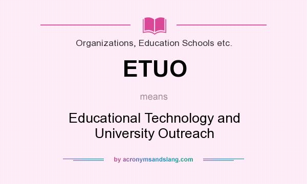 What does ETUO mean? It stands for Educational Technology and University Outreach