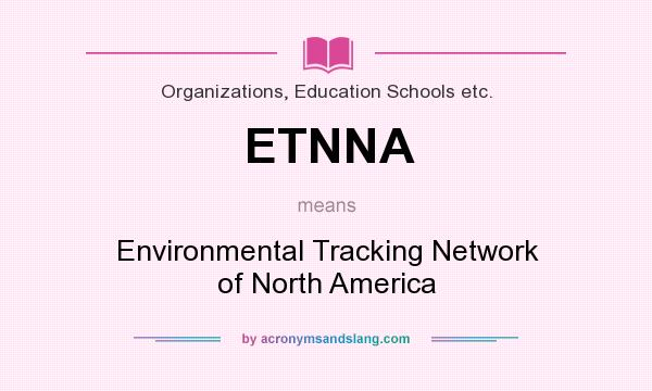 What does ETNNA mean? It stands for Environmental Tracking Network of North America