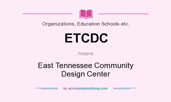 What does ETCDC mean? It stands for East Tennessee Community Design Center