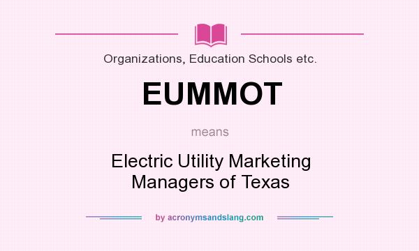 What does EUMMOT mean? It stands for Electric Utility Marketing Managers of Texas