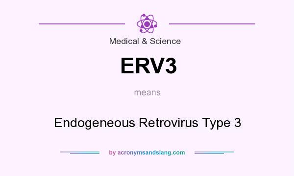 What does ERV3 mean? It stands for Endogeneous Retrovirus Type 3