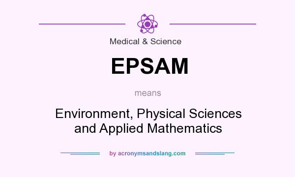 What does EPSAM mean? It stands for Environment, Physical Sciences and Applied Mathematics