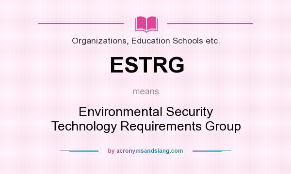 What does ESTRG mean? It stands for Environmental Security Technology Requirements Group