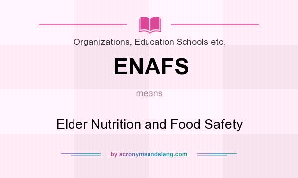 What does ENAFS mean? It stands for Elder Nutrition and Food Safety