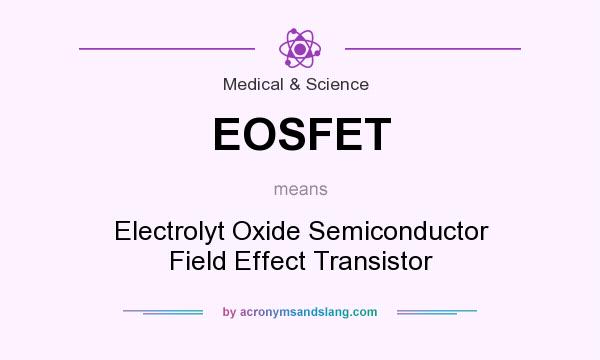 What does EOSFET mean? It stands for Electrolyt Oxide Semiconductor Field Effect Transistor