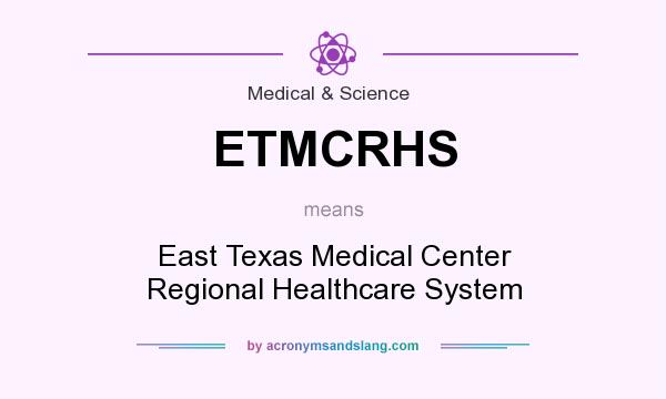 What does ETMCRHS mean? It stands for East Texas Medical Center Regional Healthcare System