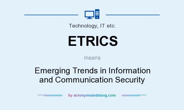 What does ETRICS mean? It stands for Emerging Trends in Information and Communication Security