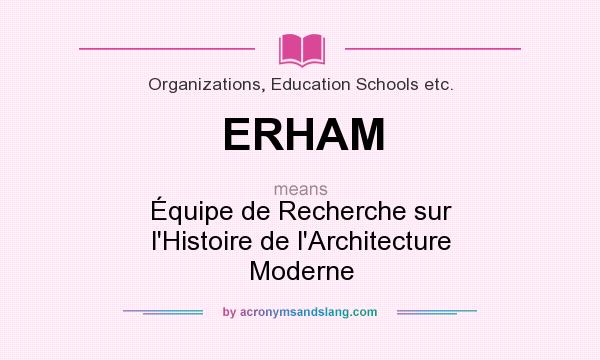 What does ERHAM mean? It stands for Équipe de Recherche sur l`Histoire de l`Architecture Moderne