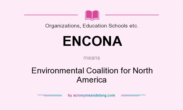 What does ENCONA mean? It stands for Environmental Coalition for North America
