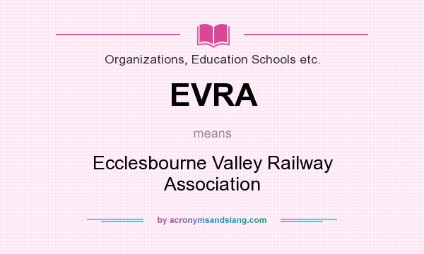 What does EVRA mean? It stands for Ecclesbourne Valley Railway Association