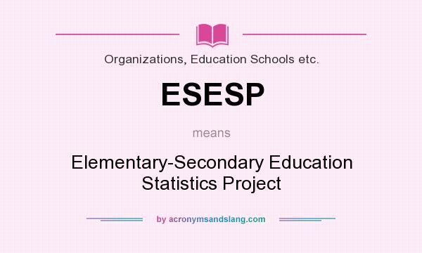What does ESESP mean? It stands for Elementary-Secondary Education Statistics Project