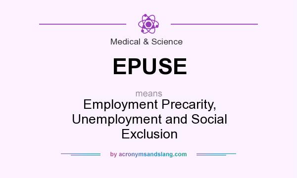 What does EPUSE mean? It stands for Employment Precarity, Unemployment and Social Exclusion