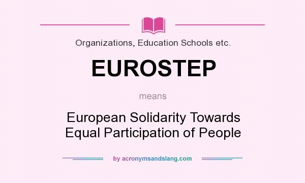 What does EUROSTEP mean? It stands for European Solidarity Towards Equal Participation of People