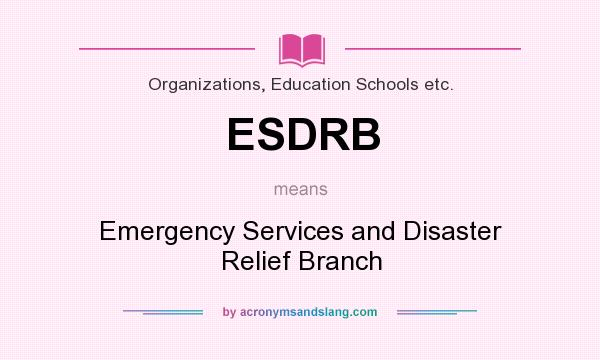 What does ESDRB mean? It stands for Emergency Services and Disaster Relief Branch