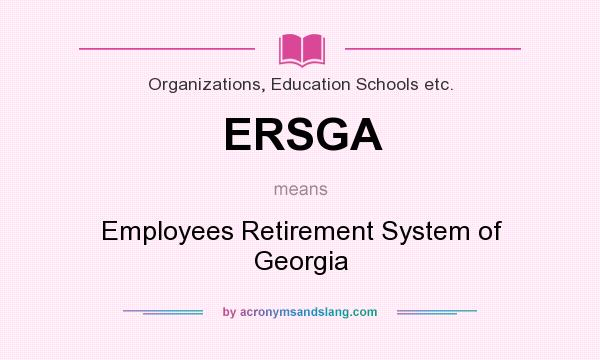 What does ERSGA mean? It stands for Employees Retirement System of Georgia