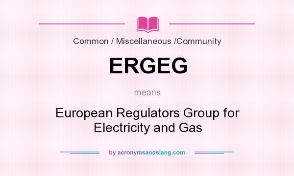 What does ERGEG mean? It stands for European Regulators Group for Electricity and Gas