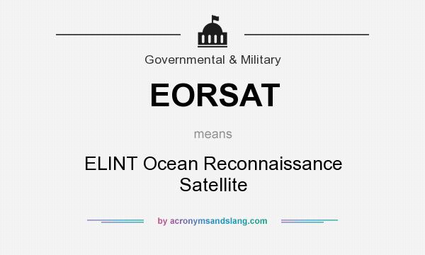 What does EORSAT mean? It stands for ELINT Ocean Reconnaissance Satellite