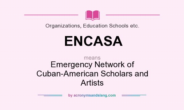 What does ENCASA mean? It stands for Emergency Network of Cuban-American Scholars and Artists